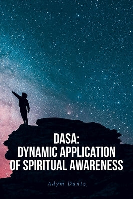 DASA: Dynamic Application of Spiritual Awareness by Dantz, Adym