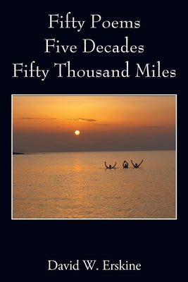 Fifty Poems Five Decades Fifty Thousand Miles by Erskine, David W.