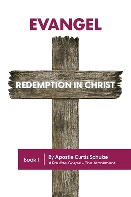 Evangel: Redemption in Christ by Schulze, Apostle Curtis