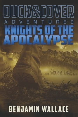 Knights of the Apocalypse: A Duck & Cover Adventure by Wallace, Benjamin