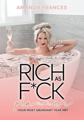 Rich As F*ck Planner: Your Most Abundant Year Yet by Frances, Amanda