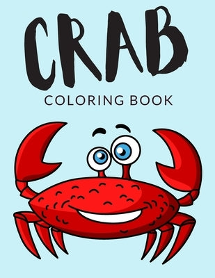 Crab Coloring Book: Crab Coloring Pages, Over 30 Pages to Color, Cute Hermit Crabs Colouring Pages for Boys, Girls, and Kids of ages 4-8 and up - by Lab, Painto