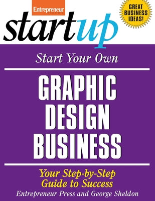 Start Your Own Graphic Design Business: Your Step-By-Step Guide to Success by Media, The Staff of Entrepreneur