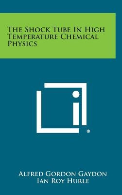 The Shock Tube In High Temperature Chemical Physics by Gaydon, Alfred Gordon