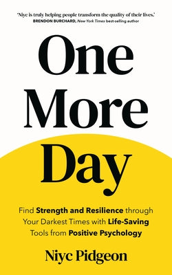 One More Day: Find Strength and Resilience Through Your Darkest Times with Life-Saving Tools from Positive Psychology by Pidgeon, Niyc