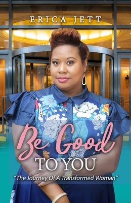 Be Good to You: "The Journey Of A Transformed Woman" by Jett, Erica