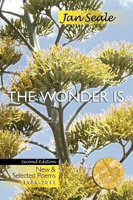 The Wonder Is, New and Selected Poems 1974-2012 by Seale, Jan