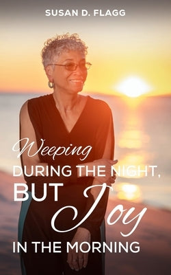Weeping During the Night, But Joy in the Morning by Flagg, Susan D.