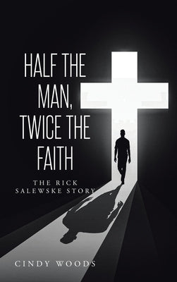 Half the Man, Twice the Faith: The Rick Salewske Story by Woods, Cindy