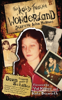 The Road Through Wonderland: Surviving John Holmes by Schiller, Dawn