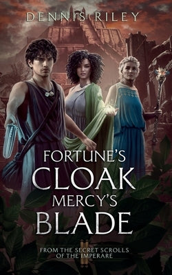Fortune's Cloak, Mercy's Blade: From the Secret Scrolls of the Imperaré by Riley, Dennis