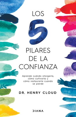 Los 5 Pilares de la Confianza: Aprende Cuando Otorgarla, Cómo Cultivarla Y Cómo Restaurarla Cuando Se Pierde / Trust by Cloud, Henry