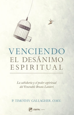 Venciendo El Desanimo Espiritual: La Sabiduría Y El Poder Espiritual del Venerable Bruno Lanteri by Gallagher, Fr Timothy