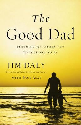 The Good Dad: Becoming the Father You Were Meant to Be by Daly, Jim - SureShot Books Publishing LLC