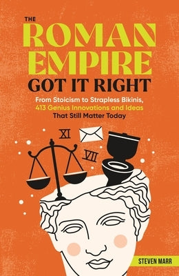 The Roman Empire Got It Right: From Stoicism to Strapless Bikinis, 413 Genius Innovations and Ideas That Still Matter Today Paperback Castle Point Books