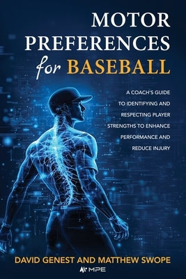 Motor Preferences for Baseball: A Coach's Guide to Identifying and Respecting Player Strengths to Enhance Performance and Reduce Injury by Genest, David