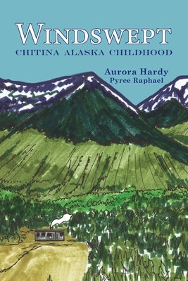 Windswept: Chitina Alaska Childhood by Hardy, Aurora