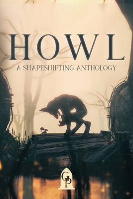 Howl: A Shapeshifting Anthology by Graveside Press