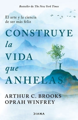 Construye La Vida Que Anhelas: El Arte Y La Ciencia de Ser M?s Feliz / Build the Life You Want by Winfrey, Oprah