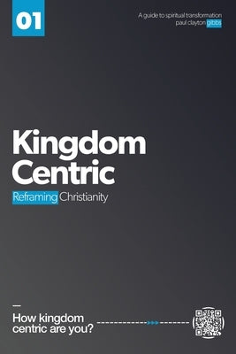 Kingdom Centric: Reframing Christianity by Gibbs, Paul Clayton