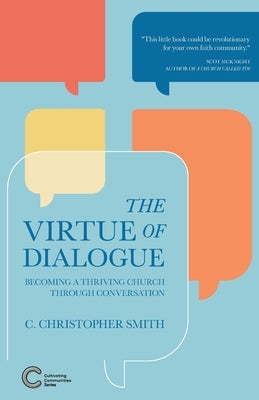 The Virtue of Dialogue: Becoming a Thriving Church through Conversation by Smith, C. Christopher