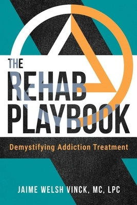 The Rehab Playbook: Demystifying Addiction Treatment by Welsh Vinck, Jaime