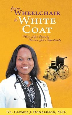 From Wheelchair To White Coat by Donaldson, Clemea J.