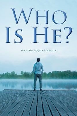 Who Is He? by Adeola (Née Adisa), Omolola Mayowa