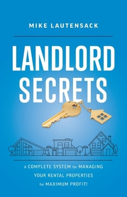 Landlord Secrets: A Complete System for Managing Your Rental Properties for Maximum Profit! by Lautensack, Mike