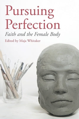 Pursuing Perfection: Faith and the Female Body by Whitaker, Maja