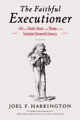 The Faithful Executioner: Life and Death, Honor and Shame in the Turbulent Sixteenth Century Paperback Picador USA