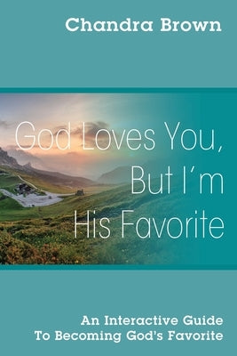 God Loves You, But I'm His Favorite: An Interactive Guide to Becoming God's Favorite by Brown, Chandra