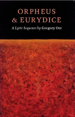 Orpheus & Eurydice: A Lyric Sequence by Orr, Gregory