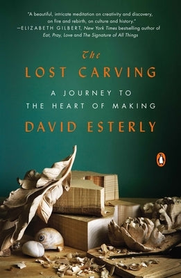 The Lost Carving: A Journey to the Heart of Making by Esterly, David