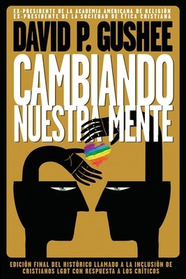 Cambiando nuestra mente: Traducción en español de la 3ra edición final en inglés del llamado histórico a la inclusión de los cristianos LGBTQ c by Gushee, David P.