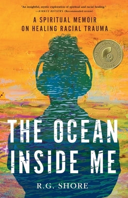 The Ocean Inside Me: A Spiritual Memoir on Healing Racial Trauma by Shore, R. G.