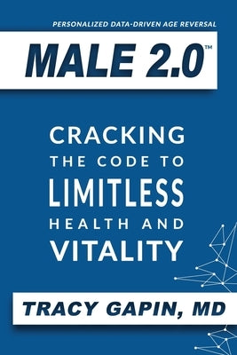 Male 2.0: Cracking the Code to Limitless Health and Vitality by Gapin, Tracy - SureShot Books Publishing LLC