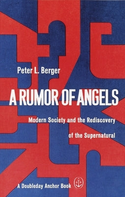 A Rumor of Angels: Modern Society and the Rediscovery of the Supernatural by Berger, Peter L.