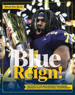 Blue Reign!: The Story of the 2023 Michigan Wolverines' Legendary Run to the National Championship by Detroit Free Press