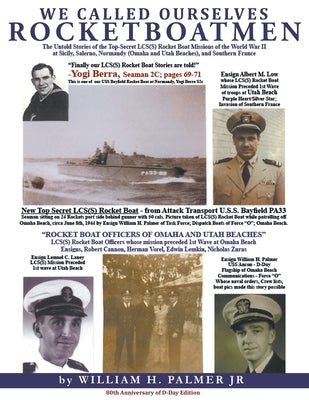 We Called Ourselves Rocketboatmen: The Untold Stories of the Top-Secret LSC(S) Rocket Boat Missions of World War II at Sicily, Salerno, Normandy (Omah by Palmer, William Howard, Jr.