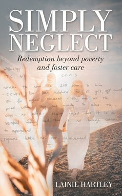 Simply Neglect: Redemption beyond poverty and foster care by Hartley, Lainie