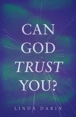Can God Trust You? by Darin, Linda