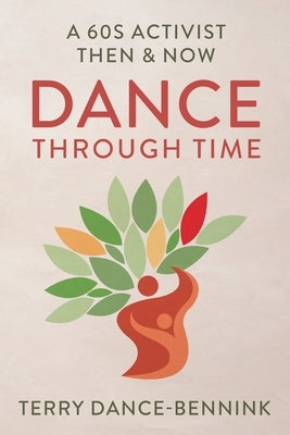 Dance Through Time: A 60s Activist Then & Now by Dance-Bennink, Terry