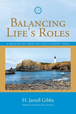 Balancing Life's Roles: A Beacon of Hope on Life's Choppy Seas by Gibbs, H. Jarrell