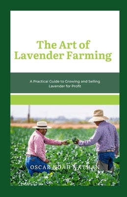 The Art of Lavender Farming: A Practical Guide to Growing and Selling Lavender for Profit by Noah Nathan, Oscar