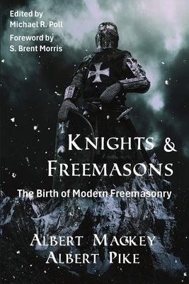 Knights & Freemasons: The Birth of Modern Freemasonry by Mackey, Albert