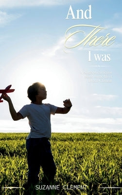 And There I Was: A biographical based on the life of Dickie Clement by Clement, Suzanne