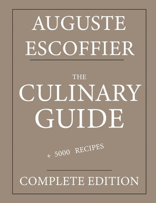 The Culinary guide: Auguste Escoffier: Complete edition with more than 5000 recipes: New translation Paperback Independently Published