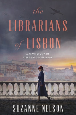 The Librarians of Lisbon: A WWII Story of Love and Espionage by Nelson, Suzanne