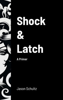 Shock & Latch: A Primer by Schultz, Jason